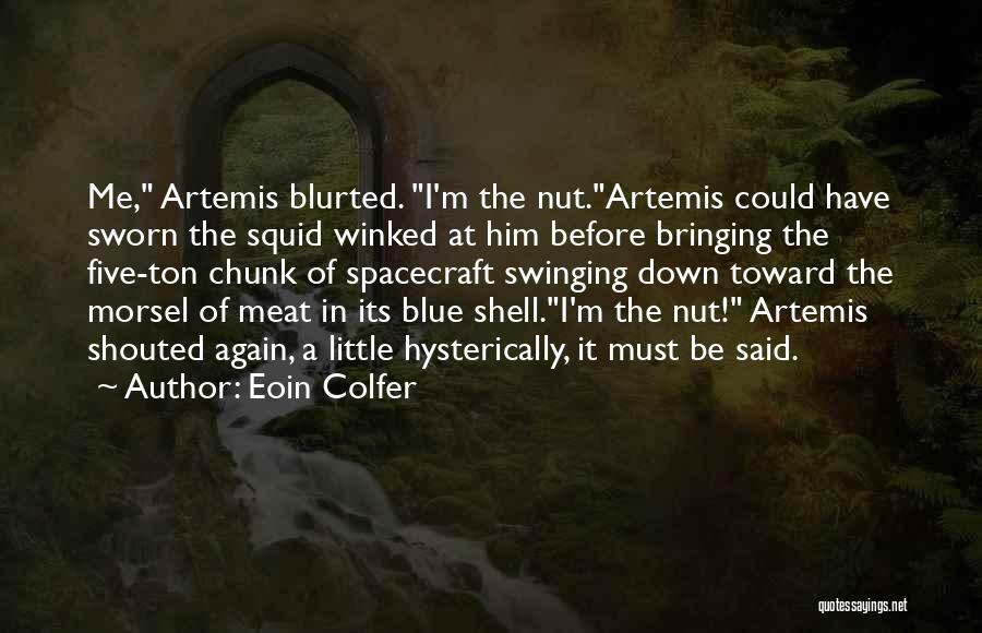 Eoin Colfer Quotes: Me, Artemis Blurted. I'm The Nut.artemis Could Have Sworn The Squid Winked At Him Before Bringing The Five-ton Chunk Of