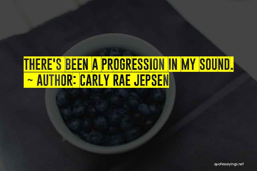 Carly Rae Jepsen Quotes: There's Been A Progression In My Sound.