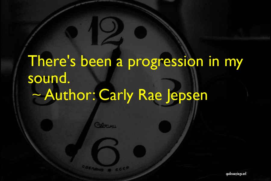 Carly Rae Jepsen Quotes: There's Been A Progression In My Sound.