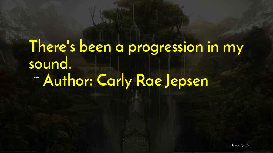 Carly Rae Jepsen Quotes: There's Been A Progression In My Sound.