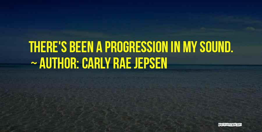 Carly Rae Jepsen Quotes: There's Been A Progression In My Sound.