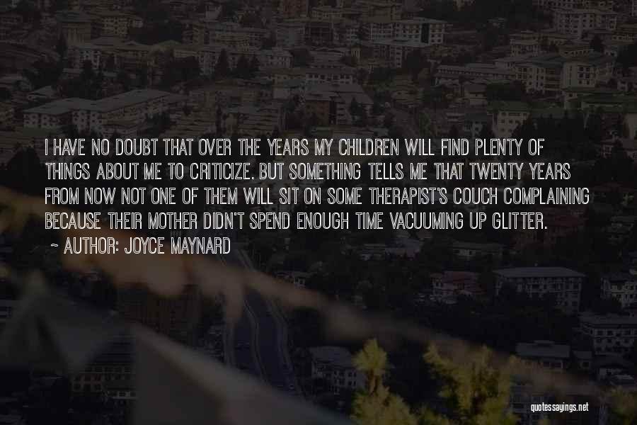 Joyce Maynard Quotes: I Have No Doubt That Over The Years My Children Will Find Plenty Of Things About Me To Criticize. But
