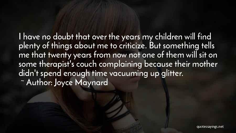 Joyce Maynard Quotes: I Have No Doubt That Over The Years My Children Will Find Plenty Of Things About Me To Criticize. But