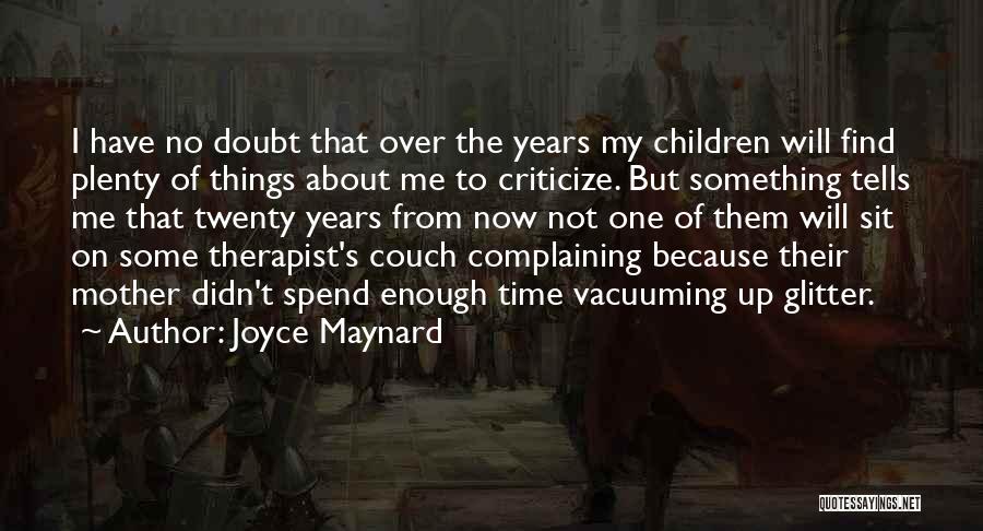 Joyce Maynard Quotes: I Have No Doubt That Over The Years My Children Will Find Plenty Of Things About Me To Criticize. But