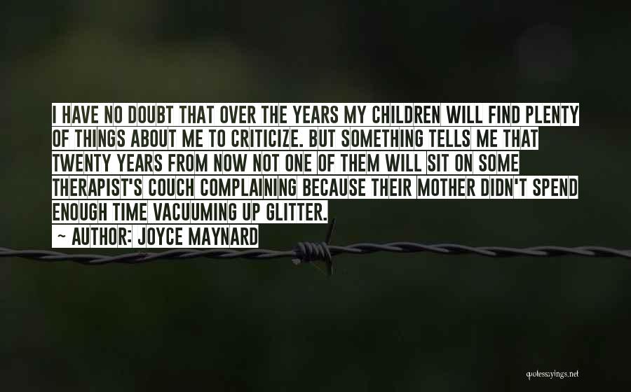 Joyce Maynard Quotes: I Have No Doubt That Over The Years My Children Will Find Plenty Of Things About Me To Criticize. But