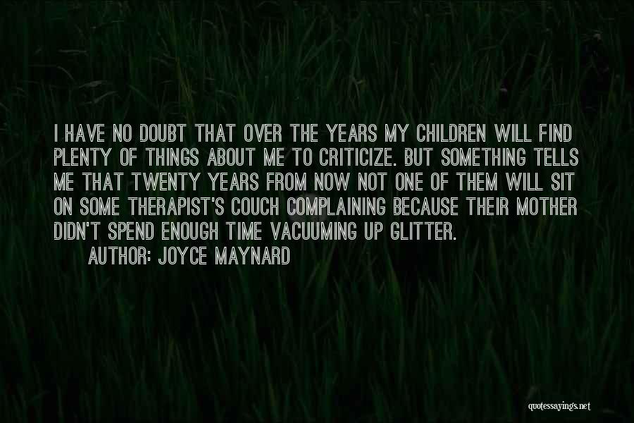 Joyce Maynard Quotes: I Have No Doubt That Over The Years My Children Will Find Plenty Of Things About Me To Criticize. But