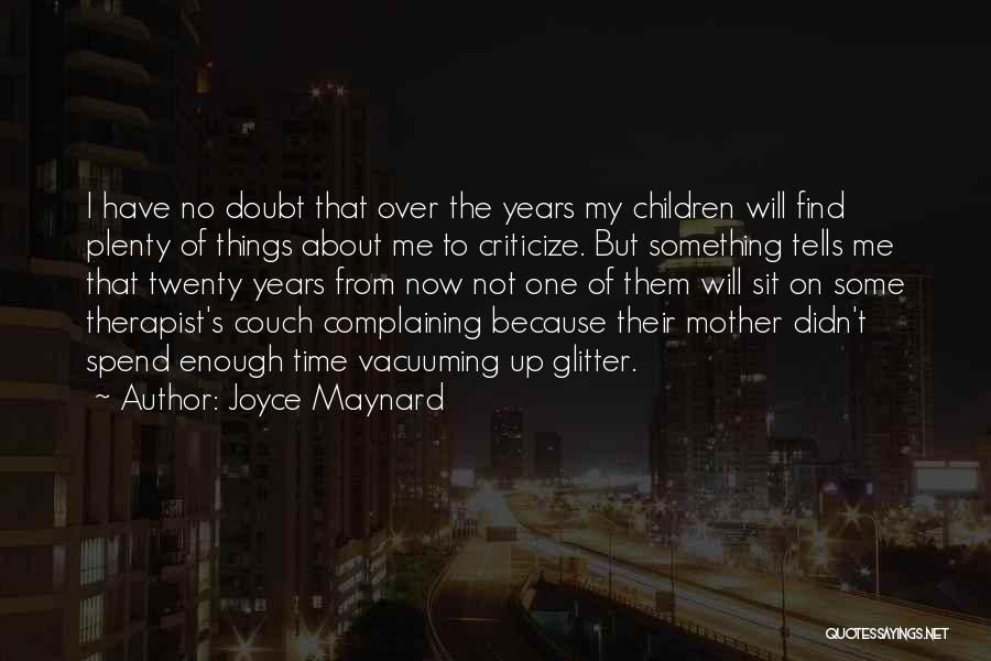 Joyce Maynard Quotes: I Have No Doubt That Over The Years My Children Will Find Plenty Of Things About Me To Criticize. But