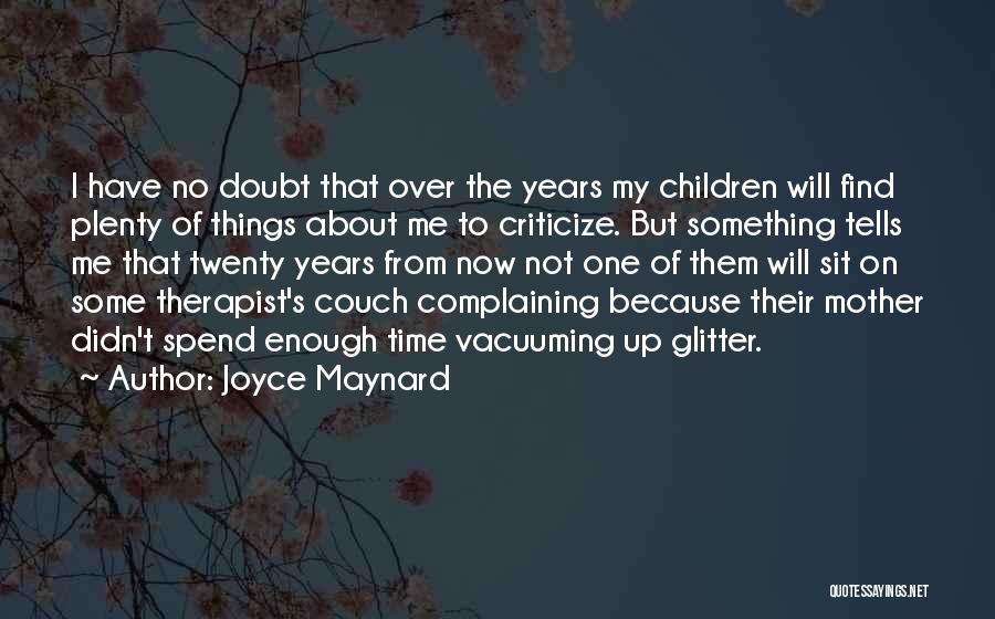 Joyce Maynard Quotes: I Have No Doubt That Over The Years My Children Will Find Plenty Of Things About Me To Criticize. But