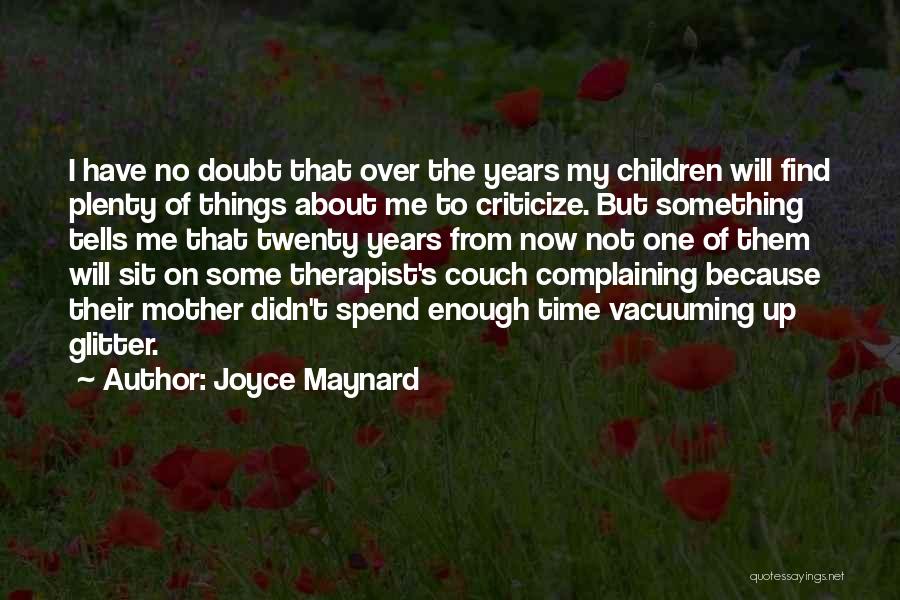 Joyce Maynard Quotes: I Have No Doubt That Over The Years My Children Will Find Plenty Of Things About Me To Criticize. But