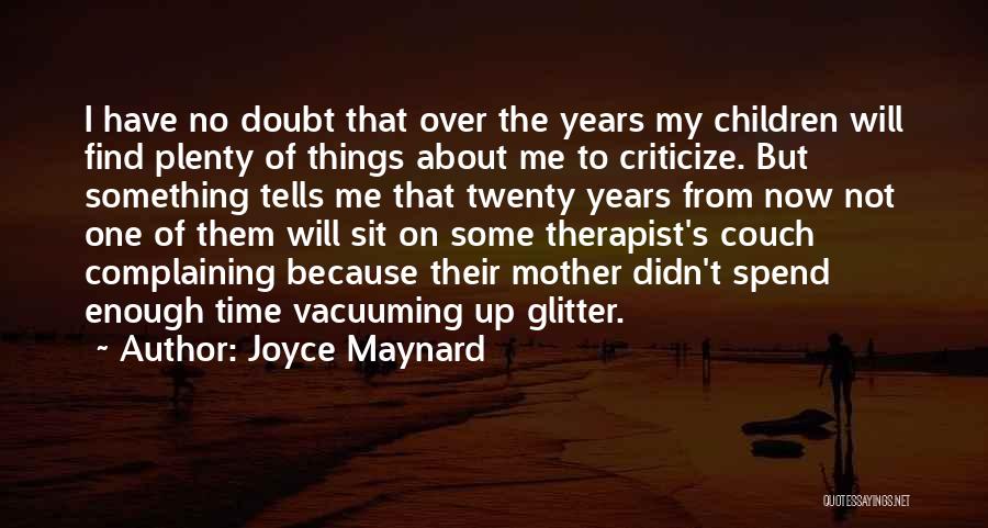 Joyce Maynard Quotes: I Have No Doubt That Over The Years My Children Will Find Plenty Of Things About Me To Criticize. But