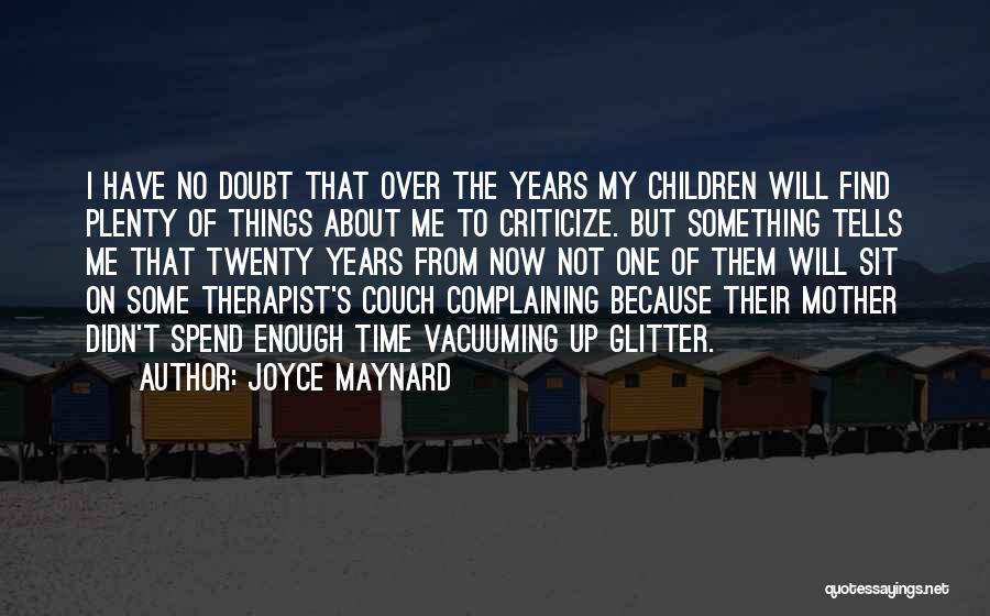 Joyce Maynard Quotes: I Have No Doubt That Over The Years My Children Will Find Plenty Of Things About Me To Criticize. But