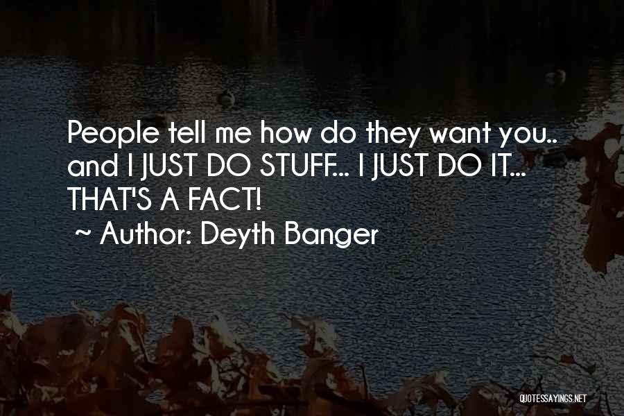 Deyth Banger Quotes: People Tell Me How Do They Want You.. And I Just Do Stuff... I Just Do It... That's A Fact!