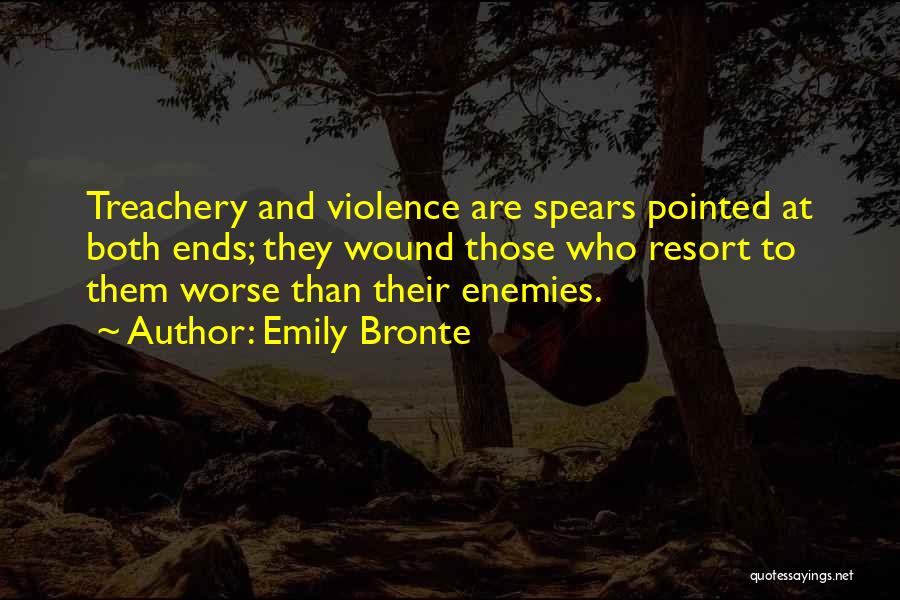 Emily Bronte Quotes: Treachery And Violence Are Spears Pointed At Both Ends; They Wound Those Who Resort To Them Worse Than Their Enemies.