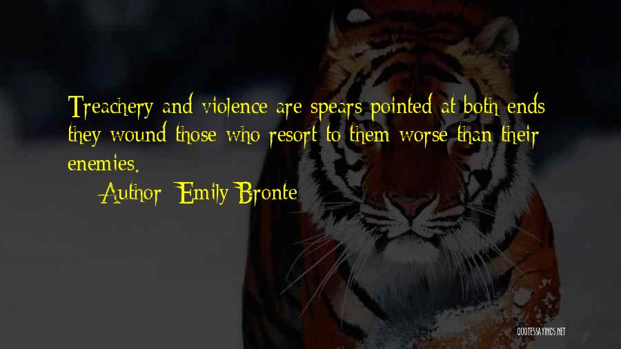 Emily Bronte Quotes: Treachery And Violence Are Spears Pointed At Both Ends; They Wound Those Who Resort To Them Worse Than Their Enemies.