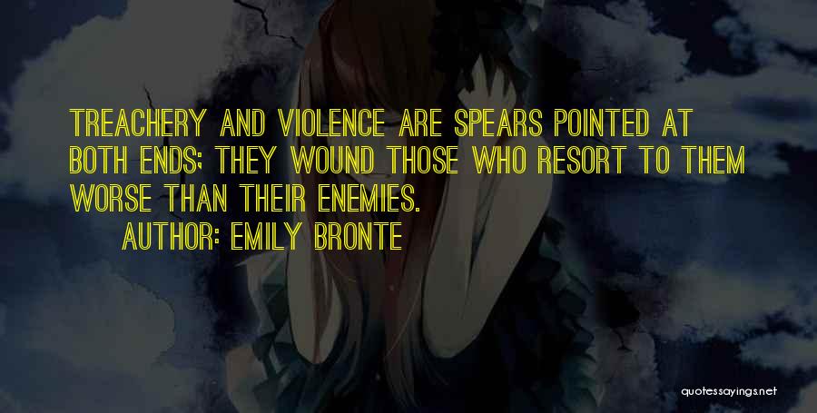 Emily Bronte Quotes: Treachery And Violence Are Spears Pointed At Both Ends; They Wound Those Who Resort To Them Worse Than Their Enemies.