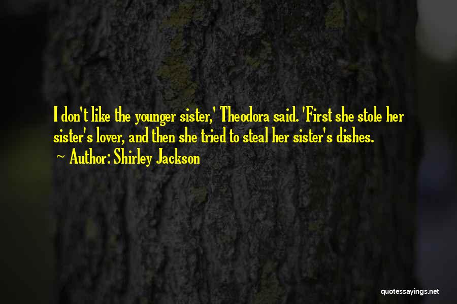 Shirley Jackson Quotes: I Don't Like The Younger Sister,' Theodora Said. 'first She Stole Her Sister's Lover, And Then She Tried To Steal
