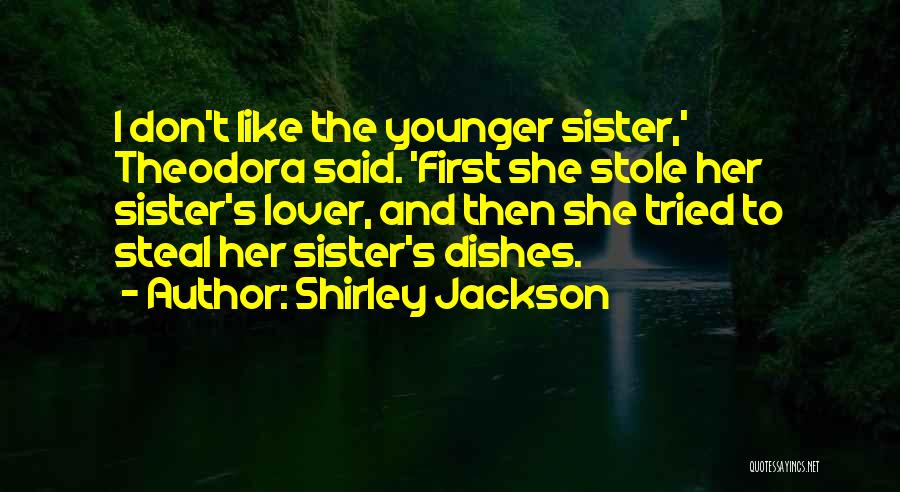 Shirley Jackson Quotes: I Don't Like The Younger Sister,' Theodora Said. 'first She Stole Her Sister's Lover, And Then She Tried To Steal