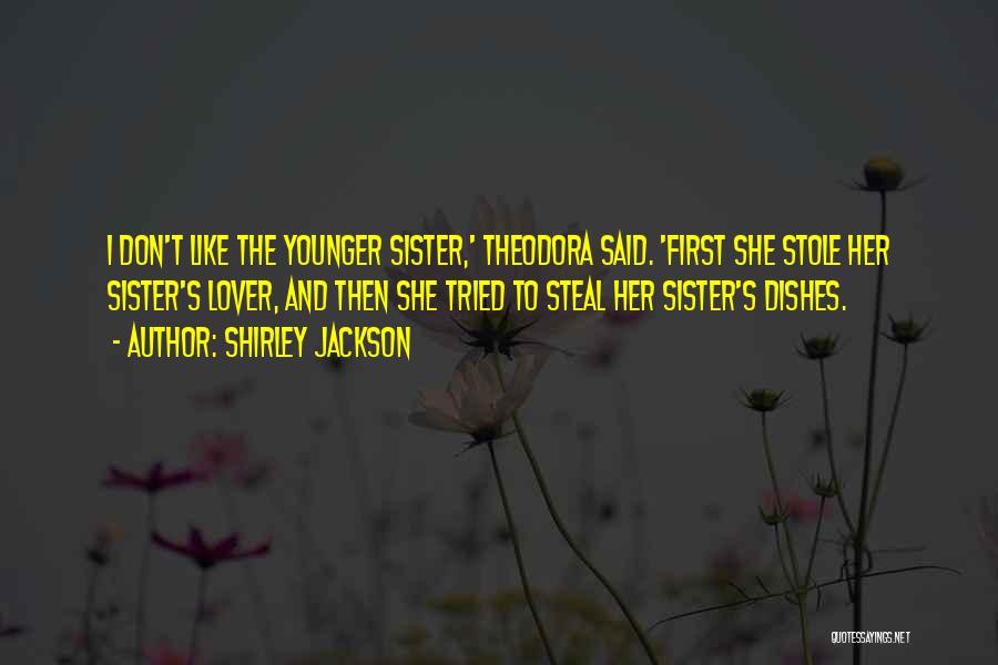 Shirley Jackson Quotes: I Don't Like The Younger Sister,' Theodora Said. 'first She Stole Her Sister's Lover, And Then She Tried To Steal