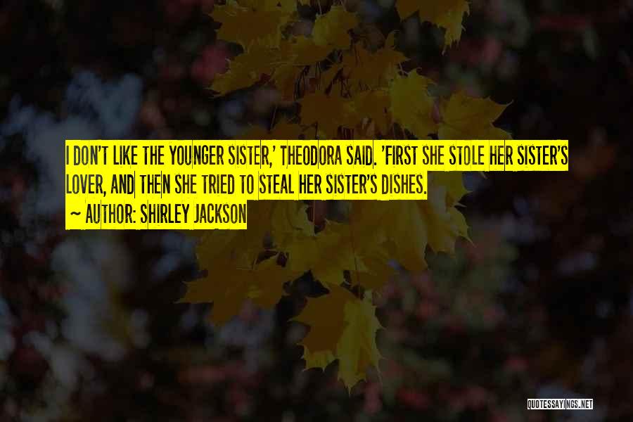 Shirley Jackson Quotes: I Don't Like The Younger Sister,' Theodora Said. 'first She Stole Her Sister's Lover, And Then She Tried To Steal
