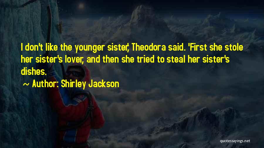 Shirley Jackson Quotes: I Don't Like The Younger Sister,' Theodora Said. 'first She Stole Her Sister's Lover, And Then She Tried To Steal