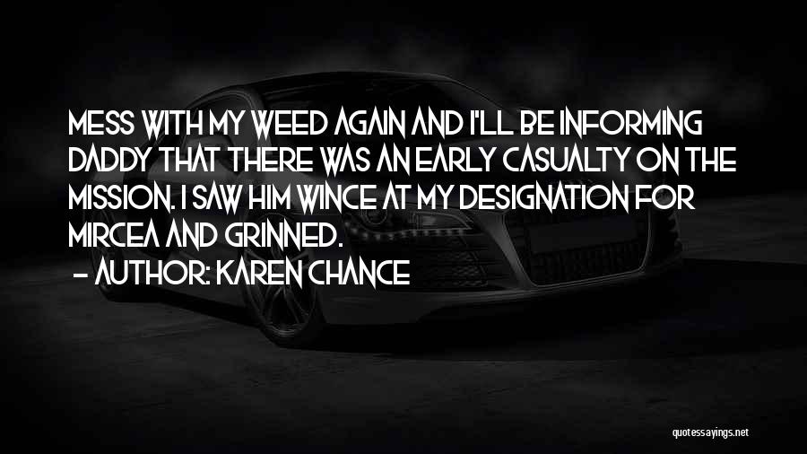 Karen Chance Quotes: Mess With My Weed Again And I'll Be Informing Daddy That There Was An Early Casualty On The Mission. I