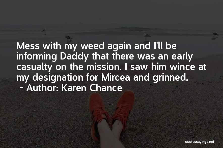 Karen Chance Quotes: Mess With My Weed Again And I'll Be Informing Daddy That There Was An Early Casualty On The Mission. I