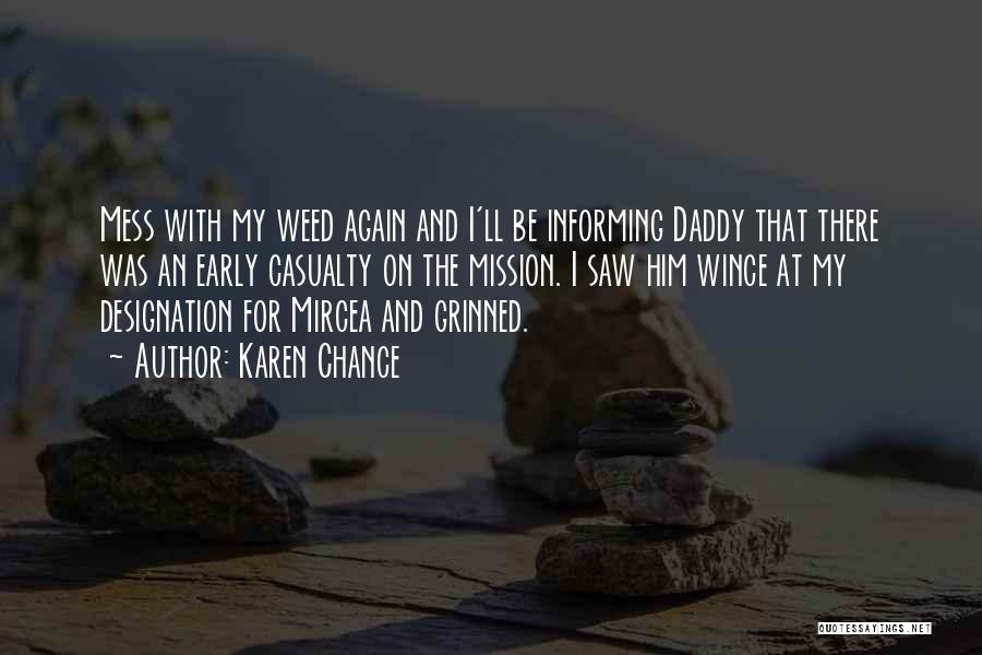 Karen Chance Quotes: Mess With My Weed Again And I'll Be Informing Daddy That There Was An Early Casualty On The Mission. I