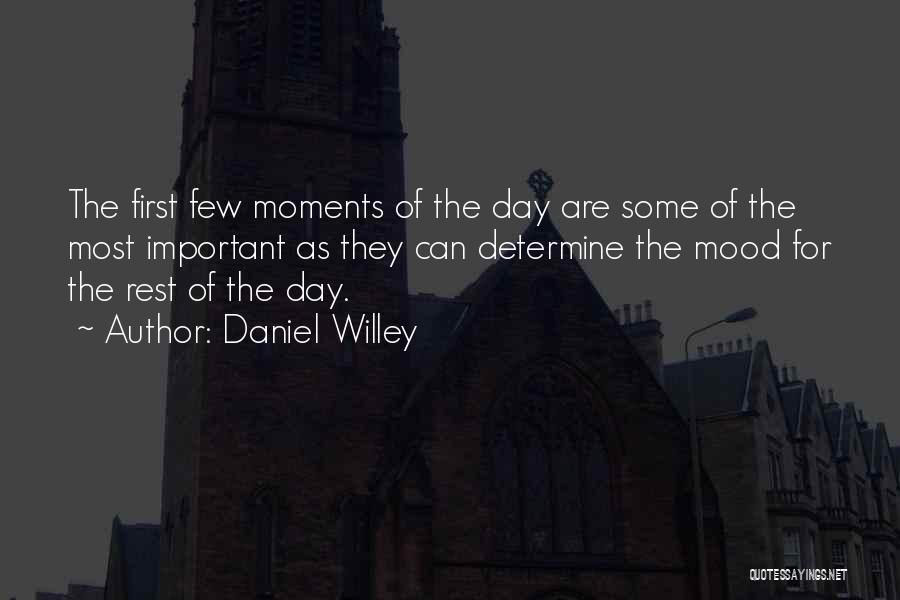 Daniel Willey Quotes: The First Few Moments Of The Day Are Some Of The Most Important As They Can Determine The Mood For