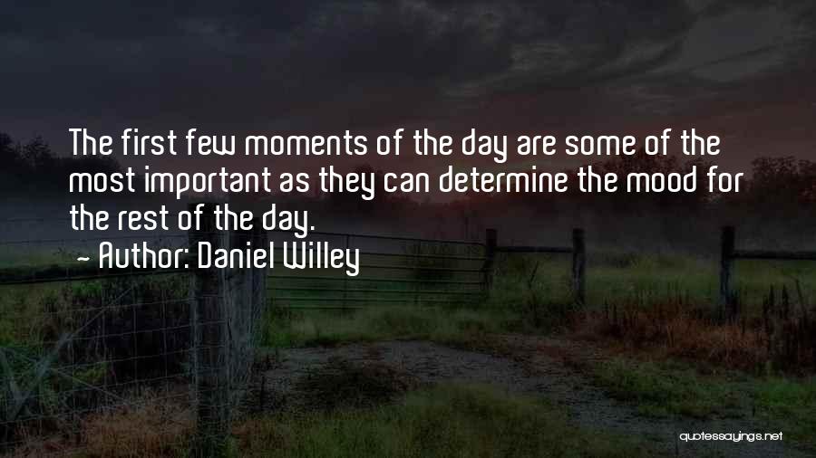 Daniel Willey Quotes: The First Few Moments Of The Day Are Some Of The Most Important As They Can Determine The Mood For