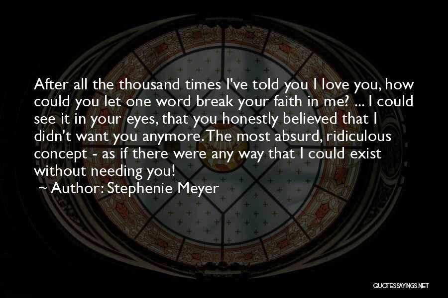 Stephenie Meyer Quotes: After All The Thousand Times I've Told You I Love You, How Could You Let One Word Break Your Faith