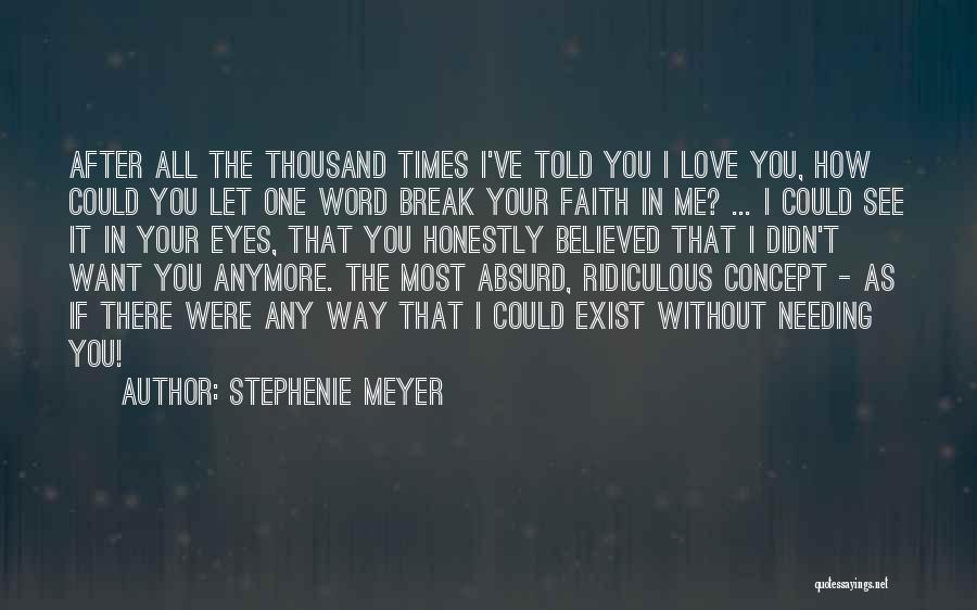 Stephenie Meyer Quotes: After All The Thousand Times I've Told You I Love You, How Could You Let One Word Break Your Faith