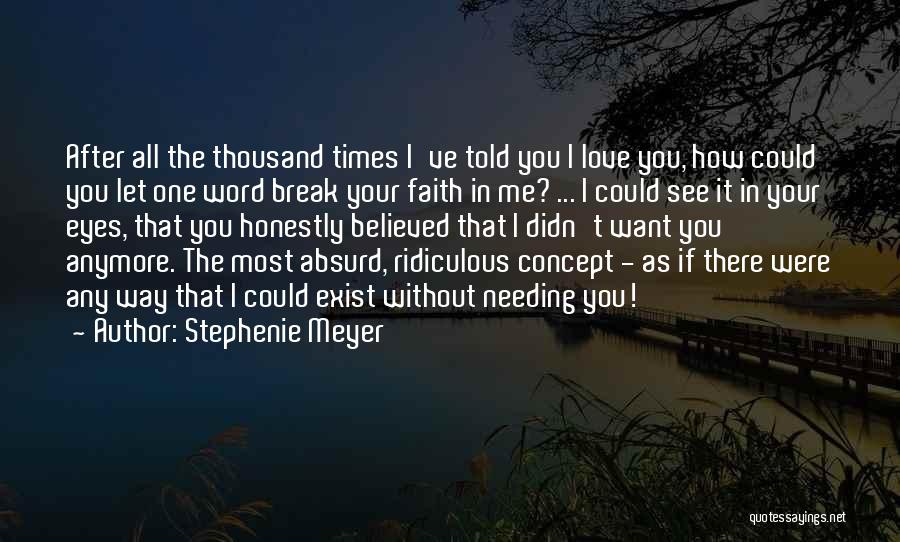 Stephenie Meyer Quotes: After All The Thousand Times I've Told You I Love You, How Could You Let One Word Break Your Faith