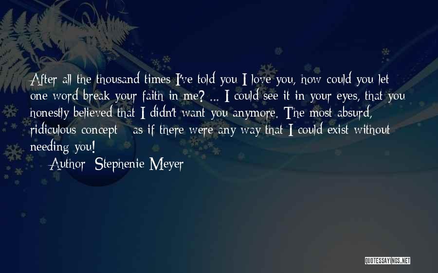 Stephenie Meyer Quotes: After All The Thousand Times I've Told You I Love You, How Could You Let One Word Break Your Faith