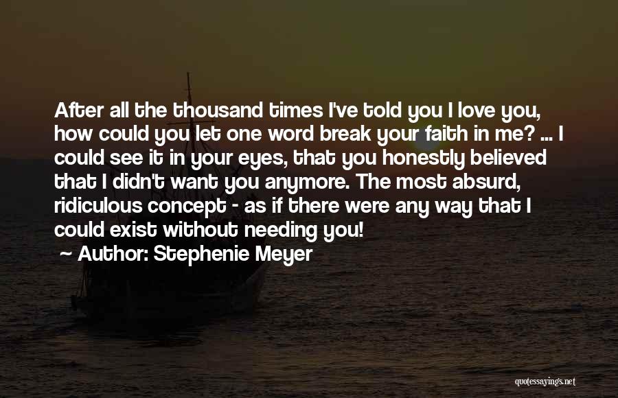 Stephenie Meyer Quotes: After All The Thousand Times I've Told You I Love You, How Could You Let One Word Break Your Faith