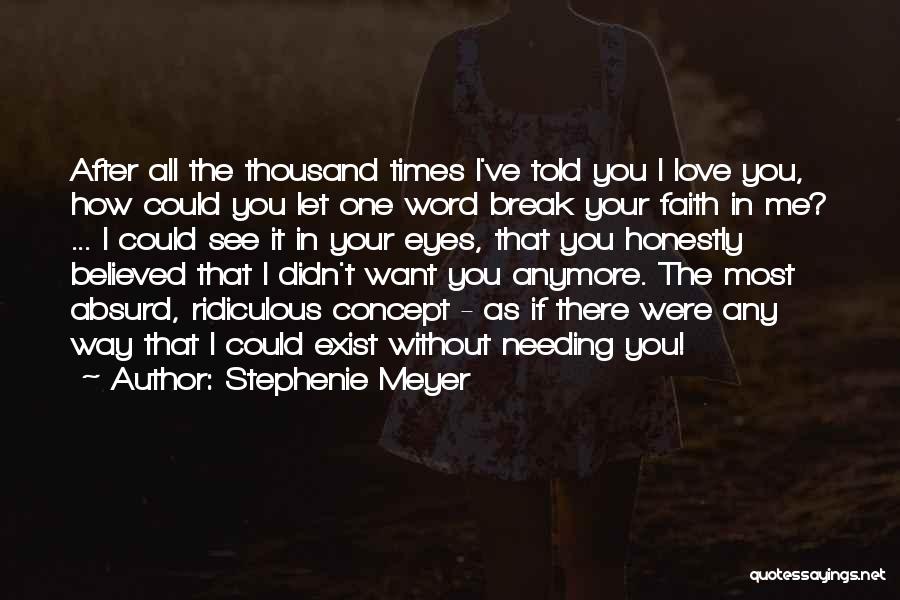 Stephenie Meyer Quotes: After All The Thousand Times I've Told You I Love You, How Could You Let One Word Break Your Faith