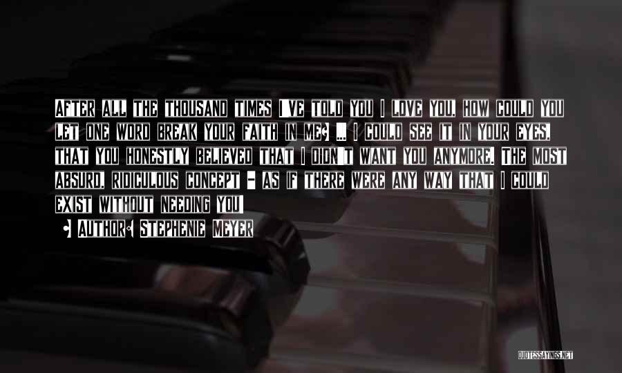 Stephenie Meyer Quotes: After All The Thousand Times I've Told You I Love You, How Could You Let One Word Break Your Faith