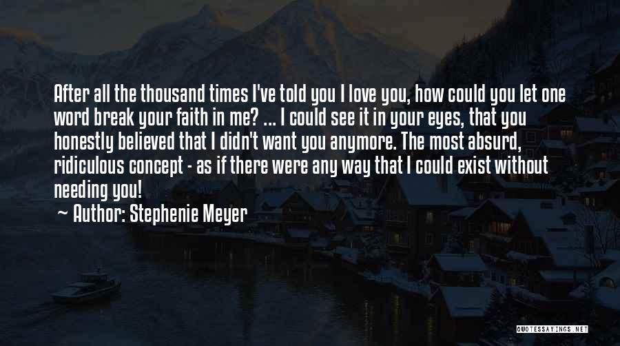 Stephenie Meyer Quotes: After All The Thousand Times I've Told You I Love You, How Could You Let One Word Break Your Faith