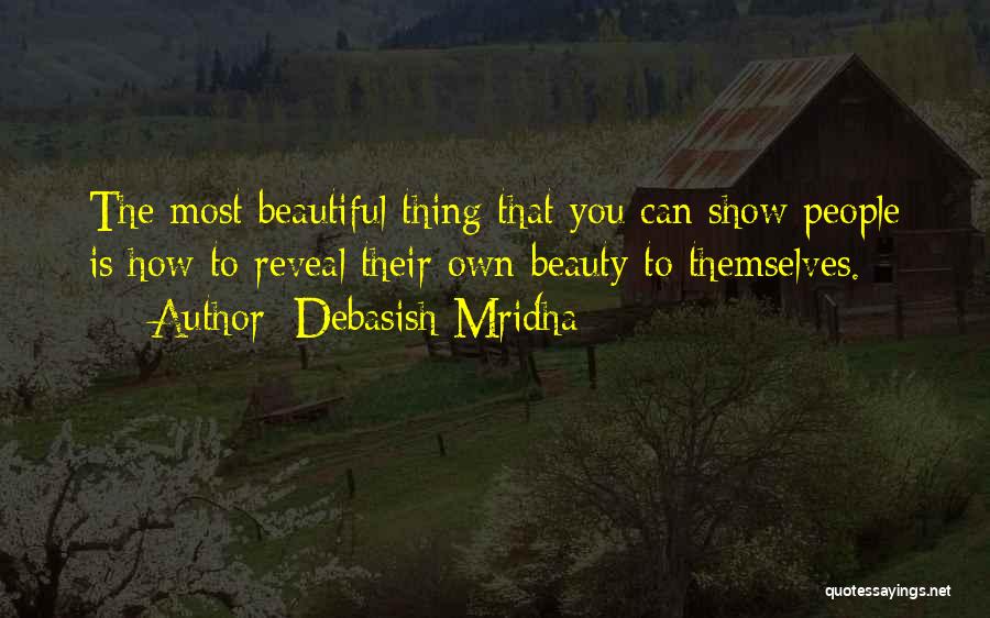 Debasish Mridha Quotes: The Most Beautiful Thing That You Can Show People Is How To Reveal Their Own Beauty To Themselves.