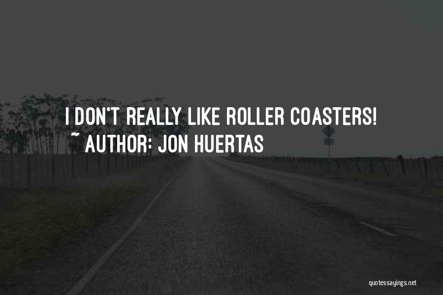 Jon Huertas Quotes: I Don't Really Like Roller Coasters!