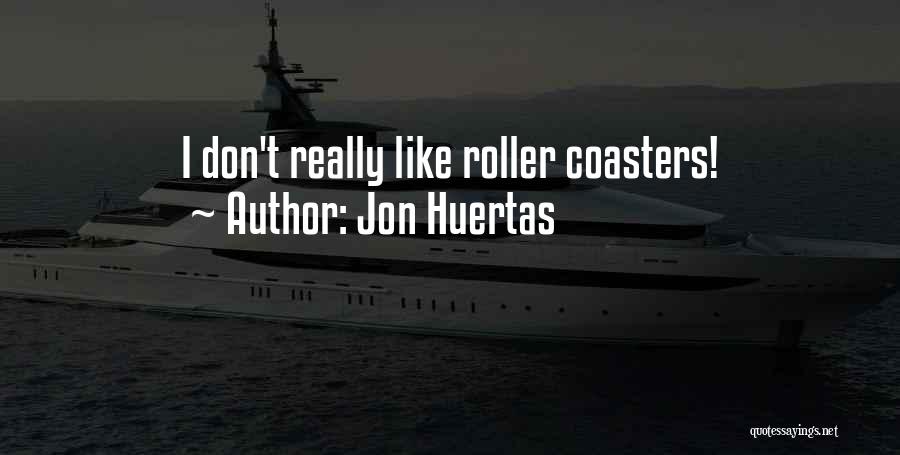 Jon Huertas Quotes: I Don't Really Like Roller Coasters!