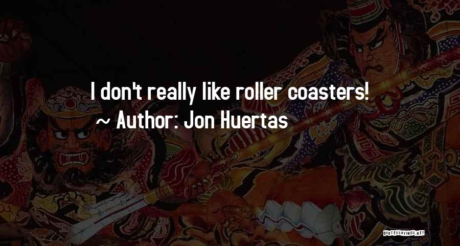 Jon Huertas Quotes: I Don't Really Like Roller Coasters!