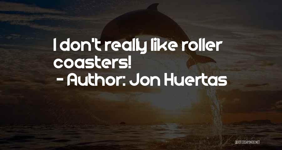 Jon Huertas Quotes: I Don't Really Like Roller Coasters!
