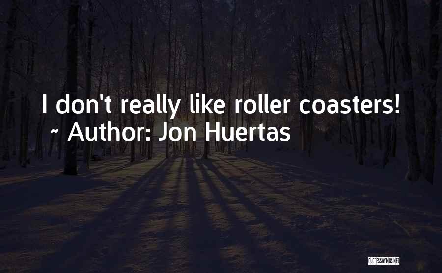 Jon Huertas Quotes: I Don't Really Like Roller Coasters!