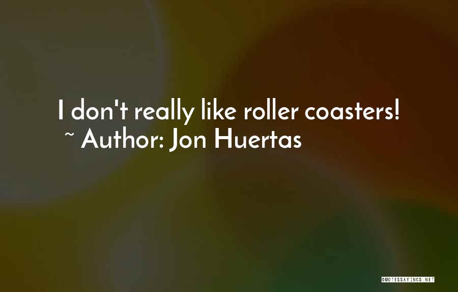 Jon Huertas Quotes: I Don't Really Like Roller Coasters!