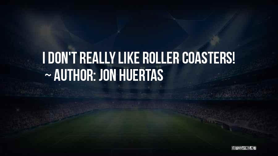 Jon Huertas Quotes: I Don't Really Like Roller Coasters!