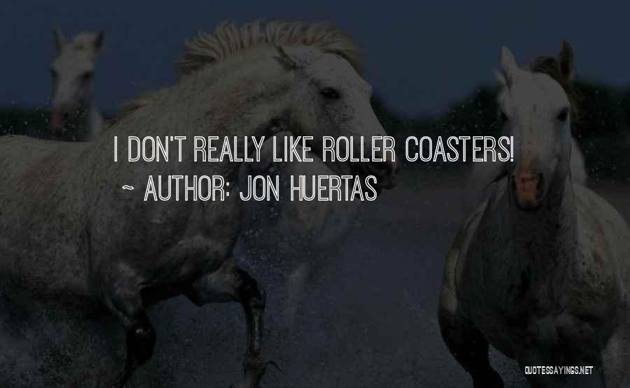 Jon Huertas Quotes: I Don't Really Like Roller Coasters!