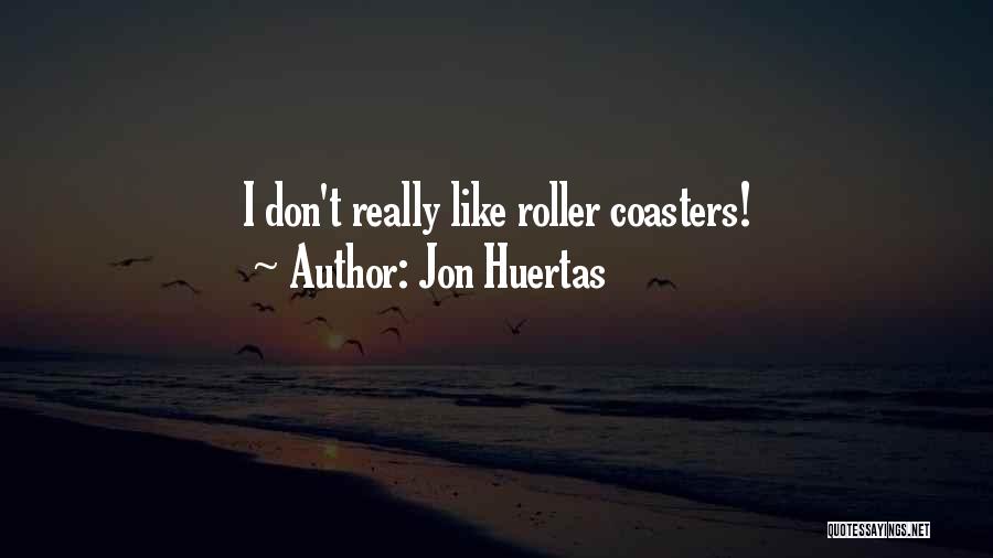 Jon Huertas Quotes: I Don't Really Like Roller Coasters!