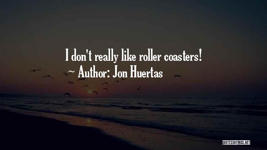 Jon Huertas Quotes: I Don't Really Like Roller Coasters!