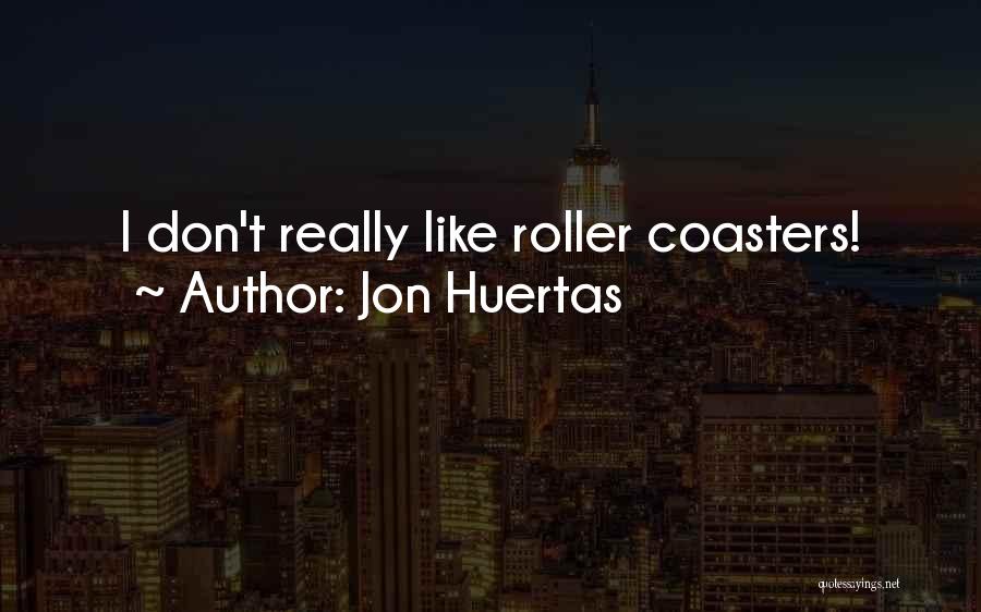 Jon Huertas Quotes: I Don't Really Like Roller Coasters!