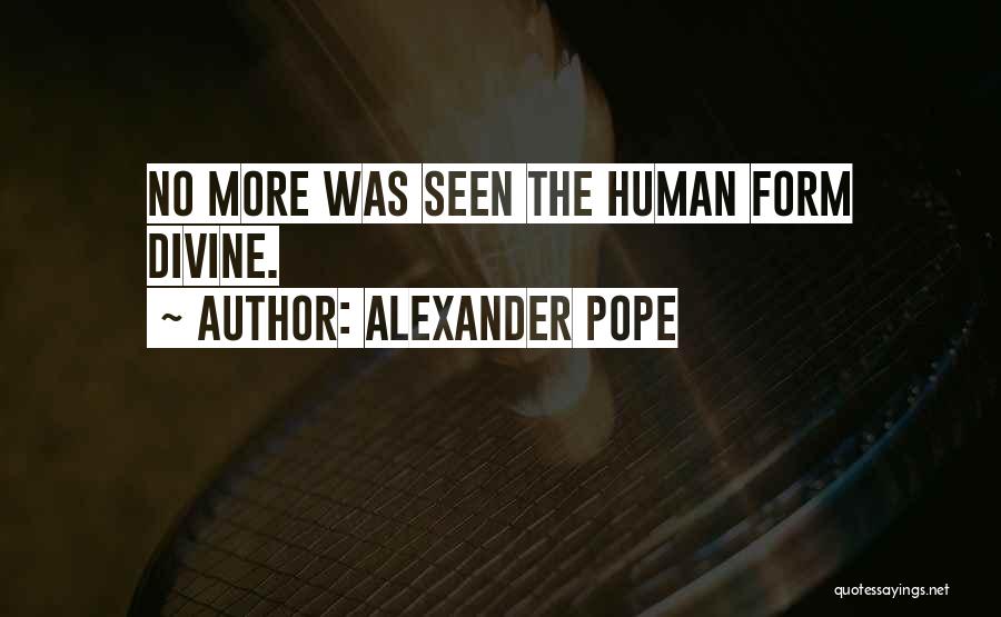 Alexander Pope Quotes: No More Was Seen The Human Form Divine.